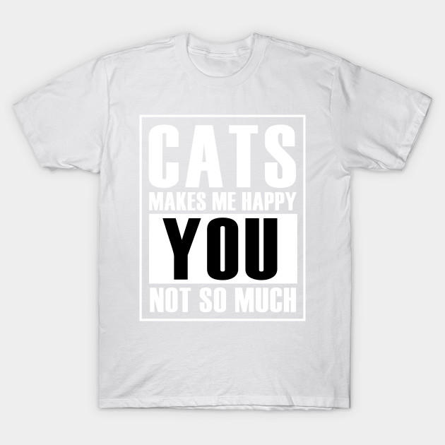 Cats make me happy you not so much T-Shirt-TOZ